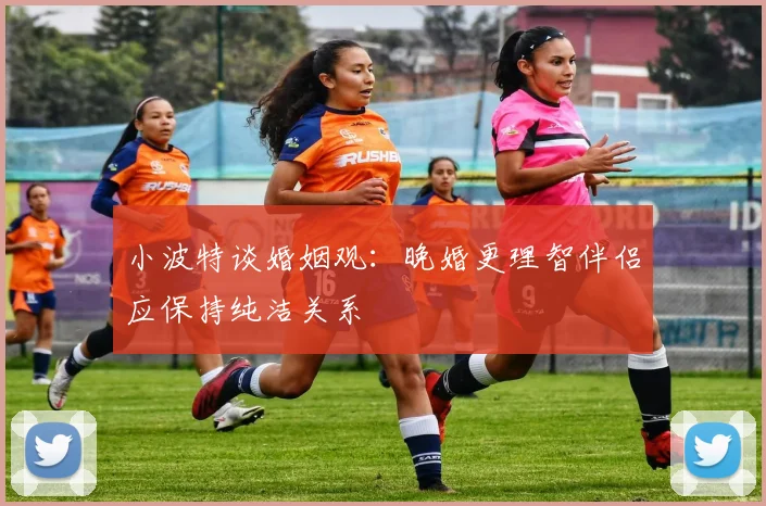 小波特谈婚姻观：晚婚更理智伴侣应保持纯洁关系