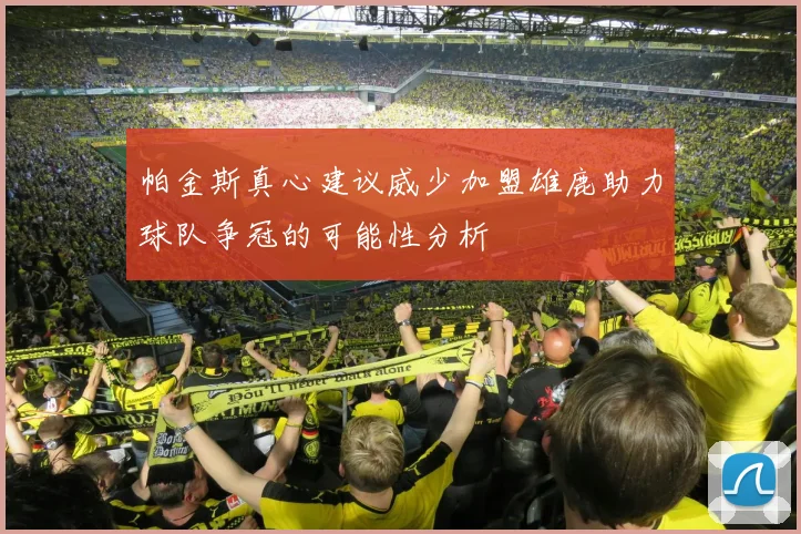 帕金斯真心建议威少加盟雄鹿助力球队争冠的可能性分析