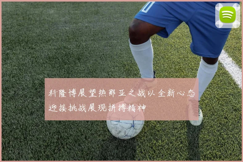 科隆博展望热那亚之战以全新心态迎接挑战展现拼搏精神